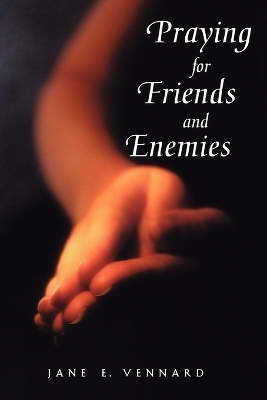 Praying for Friends and Enemies - Jane E. Vennard