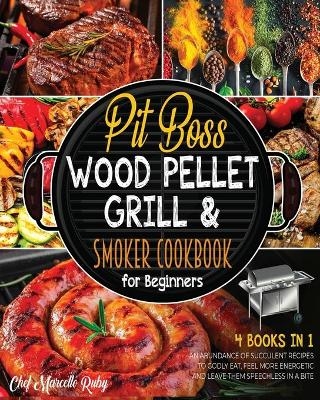 Pit Boss Wood Pellet Grill & Smoker Cookbook for Beginners [4 Books in 1] - Chef Marcello Ruby