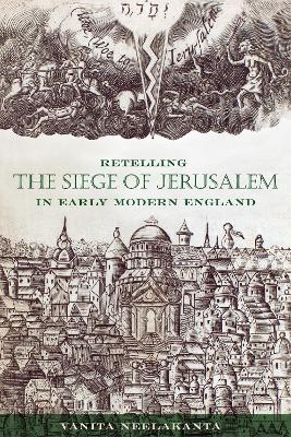 Retelling the Siege of Jerusalem in Early Modern England - Vanita Neelakanta