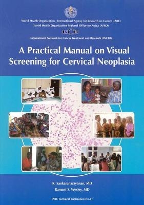 A practical manual on visual screening for cervical neoplasia -  International Agency for Research on Cancer, R. Sankaranarayanan, Ramani S. Wesley