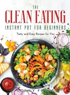 The Clean Eating Instant Pot for Beginners - Donny Fayne