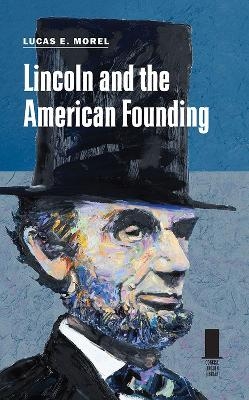 Lincoln and the American Founding - Lucas E. Morel