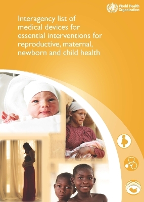 Interagency list of medical devices for essential interventions for reproductive, maternal, newborn and child health -  World Health Organization