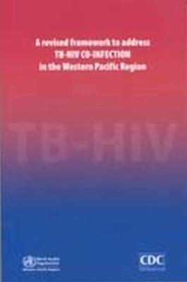 A Revised Framework to Address TB-HIV Co-infection in the Western Pacific Region -  Who Regional Office for the Western Pacific