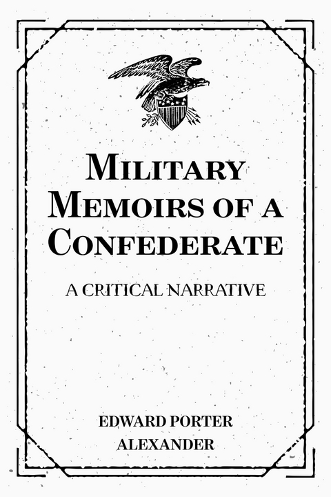 Military Memoirs of a Confederate: A Critical Narrative - Edward Porter Alexander