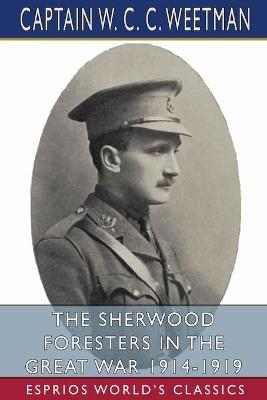 The Sherwood Foresters in the Great War 1914-1919 (Esprios Classics) - Captain W C C Weetman