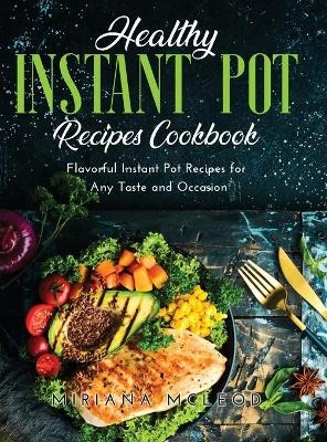 Healthy Instant Pot Recipes Cookbook - Miriana McLeod