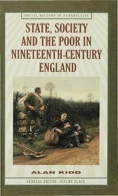 State, Society, and the Poor in Nineteenth-Century England - Alan J Kidd