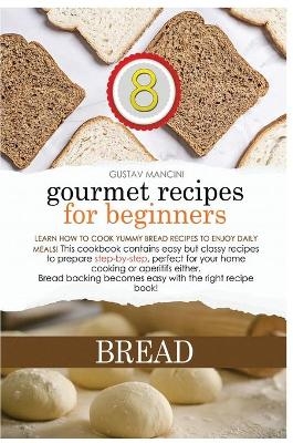 Gourmet Recipes for Beginners Bread - Gustav Mancini