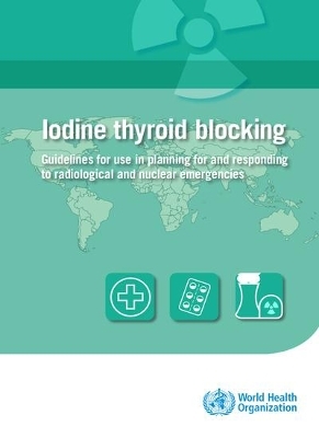 Iodine thyroid blocking: guidelines for use in planning for and responding to radiological and nuclear emergencies -  World Health Organization