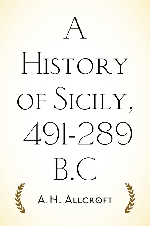 History of Sicily, 491-289 B.C -  A.H. Allcroft