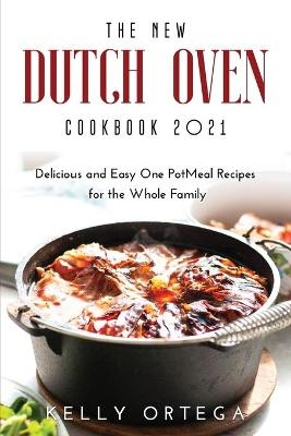 The New Dutch Oven Cookbook 2021 - Kelly Ortega