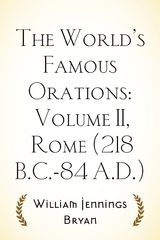 World's Famous Orations: Volume II, Rome (218 B.C.-84 A.D.) -  William Jennings Bryan