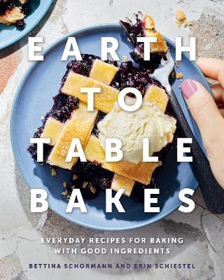 Earth to Table Bakes - Bettina Schormann, Erin Schiestel