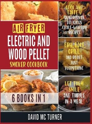 Air Fryer, Electric and Wood Pellet Smoker Cookbook [6 IN 1] - David McTurner