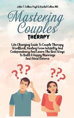 Mastering Couples Therapy -  John T Collins Psyd,  Rachel Collins MD