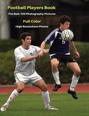 Football Players Book - The Best 100 Photography Pictures - Full Color - High Resolutions Photos -  Event Photos Around The World