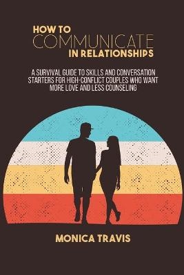 How To Communicate In Relationships - Monica Travis