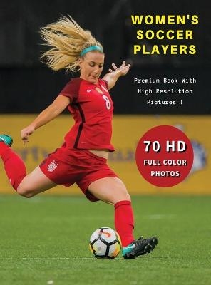 WOMEN'S SOCCER PLAYERS - Premium Photo Book With High Resolution Pictures ! Highest Quality Images -  Event Photos Around The World