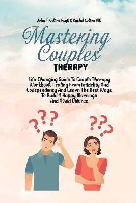 Mastering Couples Therapy -  John T Collins Psyd,  Rachel Collins MD