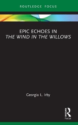 Epic Echoes in the Wind in the Willows - Georgia L Irby