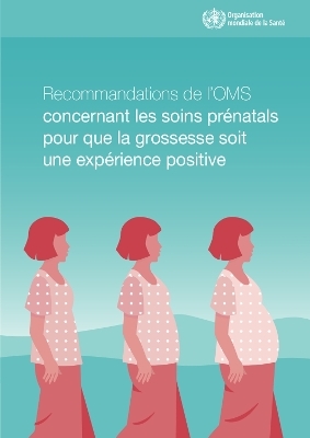 Recommandations de l'Oms Concernant Les Soins Prénatals Pour Que La Grossesse Soit Une Expérience Positive -  World Health Organization