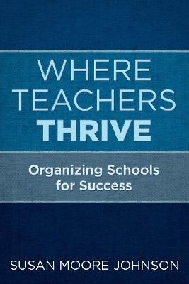 Where Teachers Thrive - Susan Moore Johnson