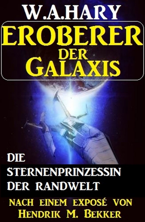 Eroberer der Galaxis - Die Sternenprinzessin der Randwelt -  W. A. Hary,  Hendrik M. Bekker