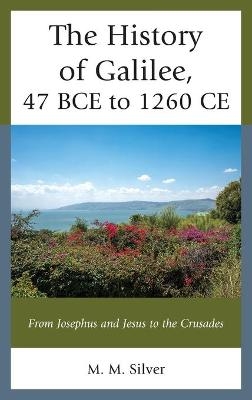 The History of Galilee, 47 BCE to 1260 CE - M. M. Silver