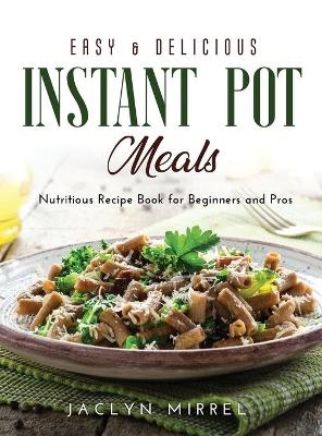 Easy and Delicious Instant Pot Meals - Jaclyn Mirrel