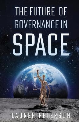The Future of Governance in Space - Lauren Peterson