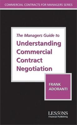The Managers Guide to Understanding Commercial Contract Negotiation - Frank Adoranti, Nicholas Lockett