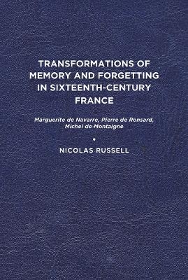 Transformations of Memory and Forgetting in Sixteenth-Century France - Nicolas Russell