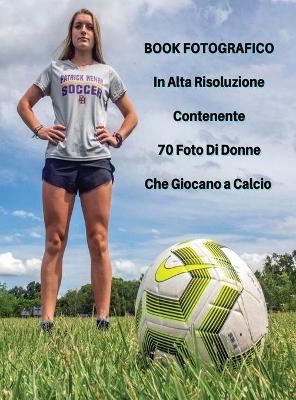 Book Fotografico In Alta Risoluzione Contenente 70 Foto Di Donne Che Giocano a Calcio -  Event Photos Around The World