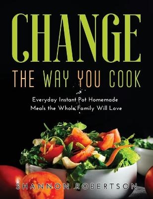 Change the Way You Cook - Shannon Robertson