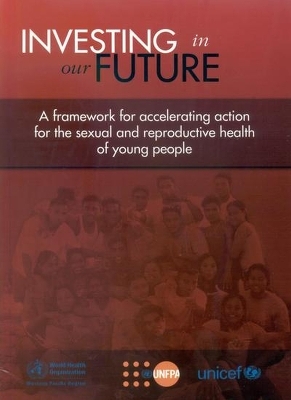 Investing in our future -  World Health Organization: Regional Office for the Western Pacific,  United Nations Population Fund,  UNICEF