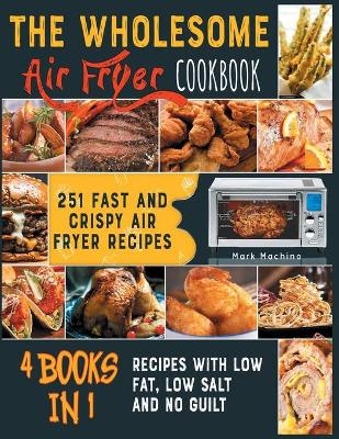 The Wholesome Air Fryer Cookbook [4 books in 1] - Mark Machino