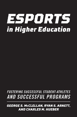 Esports in Higher Education - George S. McClellan, Ryan S. Arnett, Charles M. Hueber