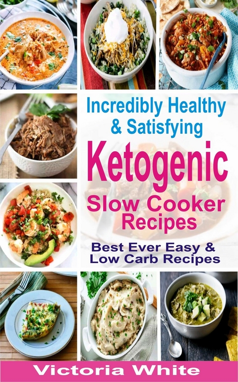 Incredibly Healthy and Satisfying Ketogenic Slow Cooker Recipes -  Victoria White