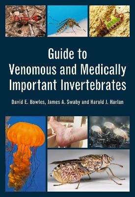 Guide to Venomous and Medically Important Invertebrates - David E. Bowles, James A. Swaby, Harold J. Harlan