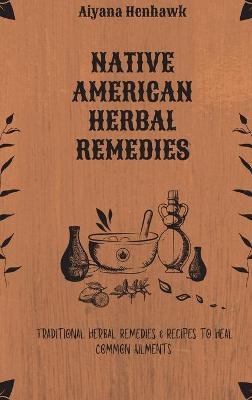 Native American Herbal Remedies -  Aiyana Henhawk