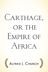 Carthage, or the Empire of Africa -  Alfred J. Church