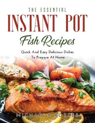 The Essential Instant Pot Fish Recipes - Michaela Potter