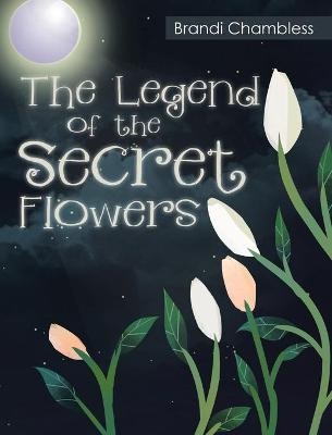 The Legend of the Secret Flowers - Brandi Chambless