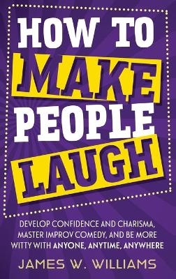 How to Make People Laugh - James W Williams