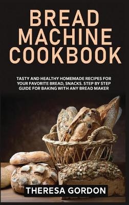 Bread Machine Cookbook - Theresa Gordon