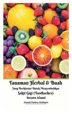 Tanaman Herbal Dan Buah Yang Berkhasiat Untuk Menyembuhkan Sakit Gigi (Toothaches) Secara Alami Hardcover Version - Jannah Firdaus Mediapro