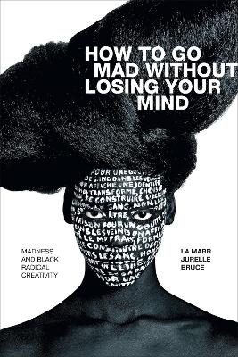 How to Go Mad without Losing Your Mind - La Marr Jurelle Bruce