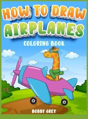 How to Draw Airplanes for Kids 4-8 - Bobby Grey