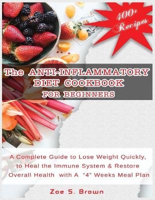 The ANTI-INFLAMMATORY DIET COOKBOOK FOR BEGINNERS - Zoe S Brown